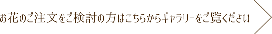 お花のご注文をご検討の方はこちらからギャラリーをご覧ください